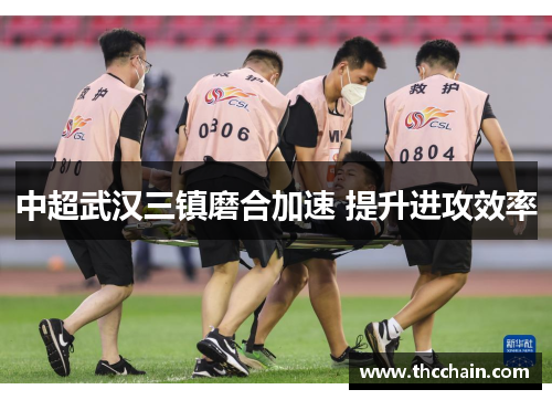 中超武汉三镇磨合加速 提升进攻效率